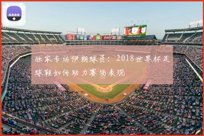 独家专访伊朗球员：2018世界杯足球鞋如何助力赛场表现