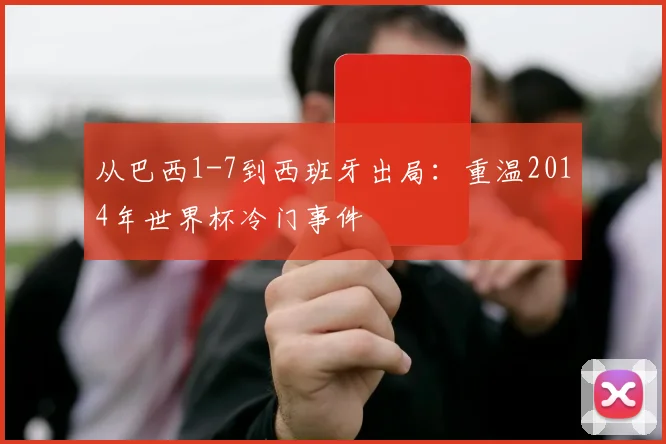 从巴西1-7到西班牙出局：重温2014年世界杯冷门事件
