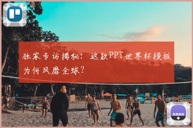 独家专访揭秘：这款PPT世界杯模板为何风靡全球？