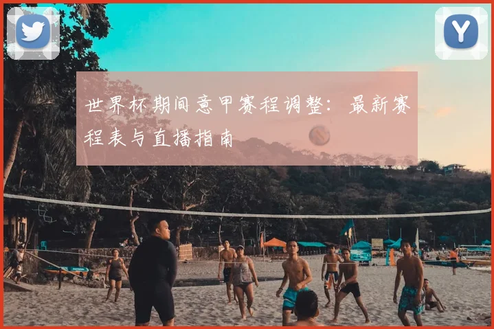 世界杯期间意甲赛程调整：最新赛程表与直播指南