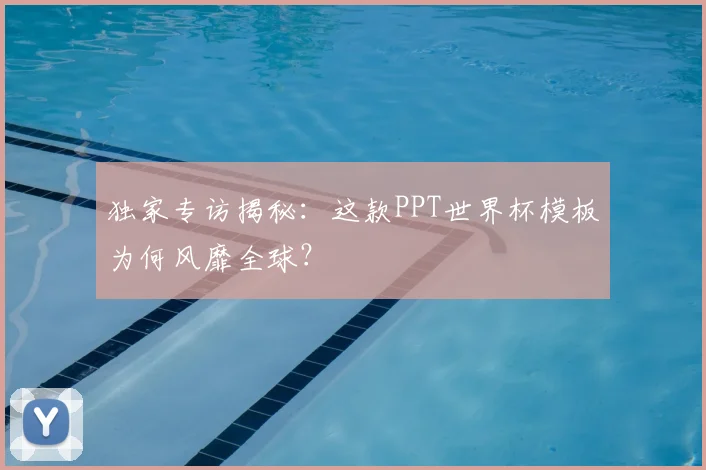 独家专访揭秘:这款PPT世界杯模板为何风靡全球?