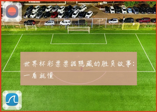 世界杯彩票票据隐藏的胜负故事:一看就懂